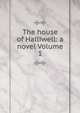 The house of Halliwell: a novel Volume 1, 