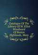 Catalogue Of The Library Of W. Elliot Woodward Of Boston Highlands, Mass, 