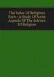 The Value Of Religious Facts; A Study Of Some Aspects Of The Science Of Religion, 