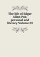 The life of Edgar Allan Poe, personal and literary Volume 01, 