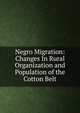 Negro Migration: Changes In Rural Organization and Population of the Cotton Belt, 