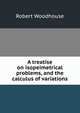 A treatise on isopeimetrical problems, and the calculus of variations, Robert Woodhouse 