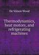 Thermodynamics, heat motors, and refrigerating machines, De Volson Wood 