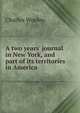 A two years' journal in New York, and part of its territories in America, Charles Wooley 