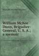 William McKee Dunn, Brigadier-General, U. S. A.; a memoir, William Wesley Woolen 