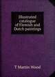 Illustrated catalogue of Flemish and Dutch paintings, T Martin Wood 
