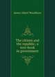 The citizen and the republic; a text-book in government, James Albert Woodburn 