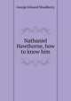 Nathaniel Hawthorne, how to know him, Woodberry, George Edward, 1855-1930 