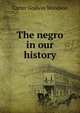 The negro in our history, Carter Godwin Woodson 
