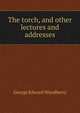 The torch, and other lectures and addresses, Woodberry, George Edward, 1855-1930 