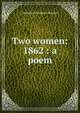 Two women: 1862 : a poem, Constance Fenimore Woolson 