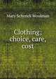 Clothing; choice, care, cost, Mary Schenck Woolman 