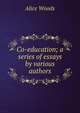 Co-education; a series of essays by various authors, Alice Woods 
