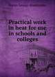 Practical work in heat for use in schools and colleges, Walter George Woollcombe 