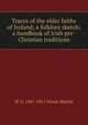 Traces of the elder faiths of Ireland; a folklore sketch; a handbook of Irish pre-Christian traditions, W G. 1847-1917 Wood-Martin 