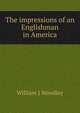 The impressions of an Englishman in America, William J Woodley 