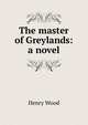 The master of Greylands: a novel, Henry Wood 