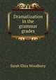 Dramatization in the grammar grades, Sarah Eliza Woodbury 
