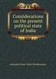 Considerations on the present political state of India, Alexander Fraser Tytler 