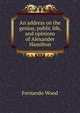 An address on the genius, public life, and opinions of Alexander Hamilton, Fernando Wood 