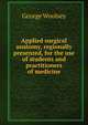 Applied surgical anatomy, regionally presented, for the use of students and practitioners of medicine, George Woolsey 