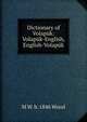 Dictionary of Volapuk: Volapuk-English, English-Volapuk, M W. b. 1846 Wood 