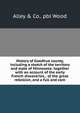 History of Goodhue county, including a sketch of the territory and state of Minnesota; together with an account of the early French discoveries, . of the great rebellion, and a full and com, Alley &amp; Co.. pbl Wood 