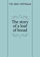 The story of a loaf of bread, T B. 1869-1929 Wood 