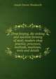 Drop forging, die sinking and machine forming of steel; modern shop practice, processes, methods, machines, tools and details, Joseph Vincent Woodworth 