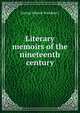 Literary memoirs of the nineteenth century, Woodberry, George Edward, 1855-1930 