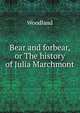 Bear and forbear, or The history of Julia Marchmont, Woodland 