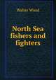 North Sea fishers and fighters, Walter Wood 