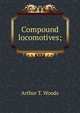Compound locomotives;, Arthur T. Woods 
