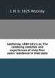 California, 1849-1913; or, The rambling sketches and experiences of sixty-four years' residence in that state, L H. b. 1825 Woolley 