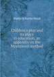 Children's play and its place in education, an appendix on the Montessori method, Walter le Burley Wood 