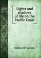 Lights and shadows of life on the Pacific Coast, Samuel D Woods 