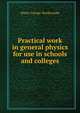 Practical work in general physics for use in schools and colleges, Walter George Woollcombe 