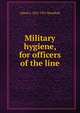 Military hygiene, for officers of the line, Alfred A. 1837-1921 Woodhull 