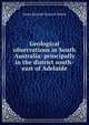 Geological observations in South Australia: principally in the district south-east of Adelaide, Julian Edmund Tenison Woods 