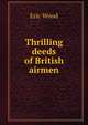 Thrilling deeds of British airmen, Eric Wood 