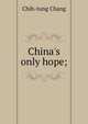 China's only hope;, Chih-tung Chang 