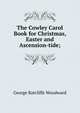 The Cowley Carol Book for Christmas, Easter and Ascension-tide;, George Ratcliffe Woodward 