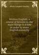 Written English; a course of lessons in the main things to know in order to write English correctly, Edwin Campbell Woolley 