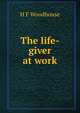 The life-giver at work, H F Woodhouse 