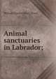 Animal sanctuaries in Labrador;, William Charles Henry Wood 