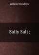 Sally Salt;, Wilson, Woodrow, 1856-1924 