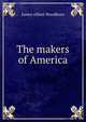The makers of America, James Albert Woodburn 