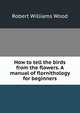 How to tell the birds from the flowers. A manual of flornithology for beginners, Robert Williams Wood 