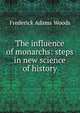 The influence of monarchs: steps in new science of history, Frederick Adams Woods 