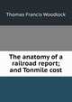 The anatomy of a railroad report; and Tonmile cost, Thomas Francis Woodlock 